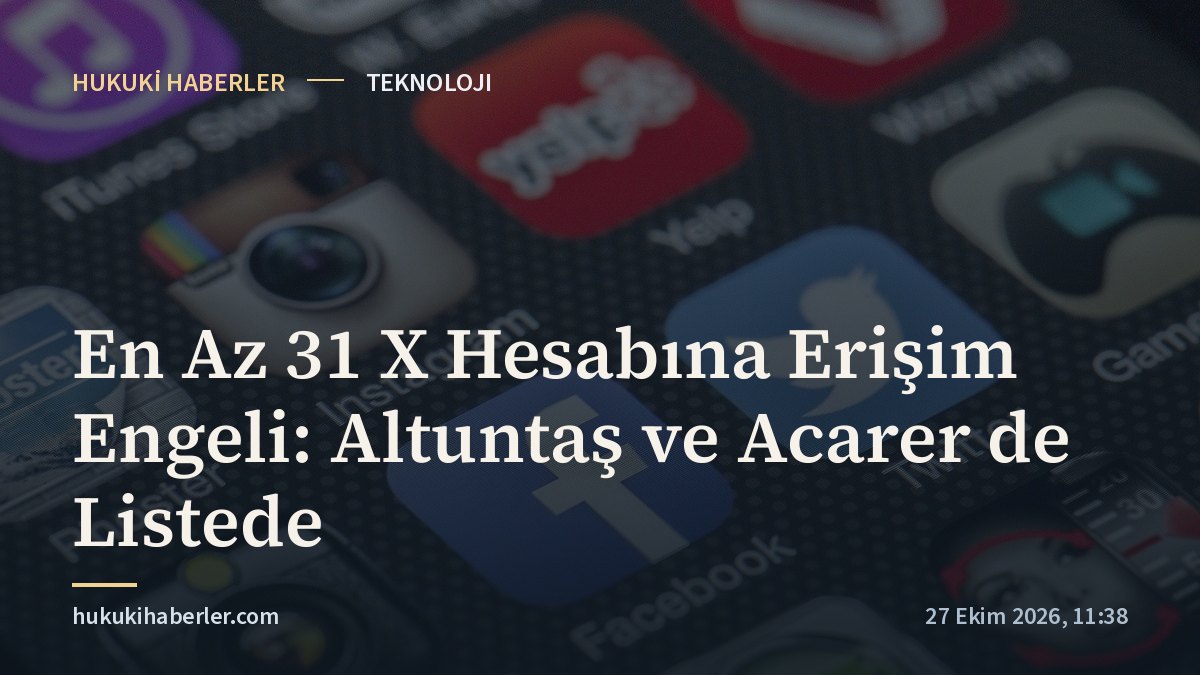 En Az 31 X Hesabına Erişim Engeli: Altuntaş ve Acarer de Listede