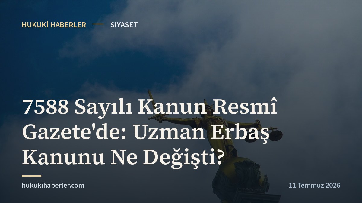 7588 Sayılı Kanun Resmî Gazete'de: Uzman Erbaş Kanunu Ne Değişti?