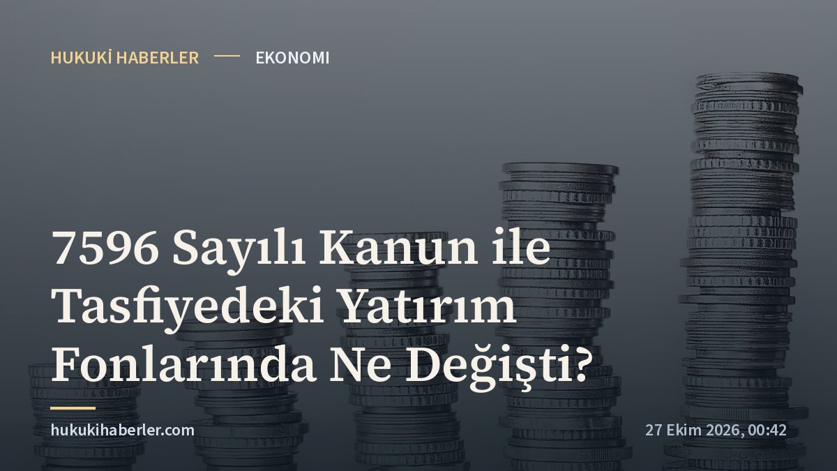 7596 Sayılı Kanun ile Tasfiyedeki Yatırım Fonlarında Ne Değişti?