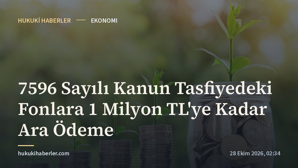 7596 Sayılı Kanun Tasfiyedeki Fonlara 1 Milyon TL'ye Kadar Ara Ödeme