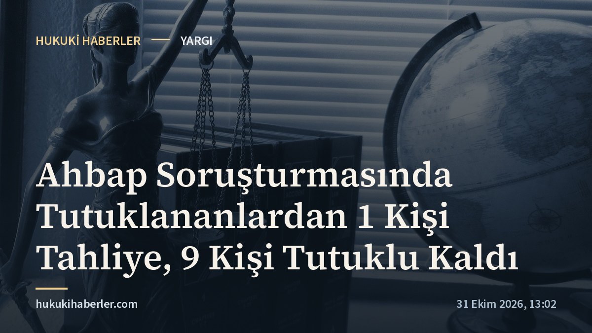 Ahbap Soruşturmasında Tutuklananlardan 1 Kişi Tahliye, 9 Kişi Tutuklu Kaldı