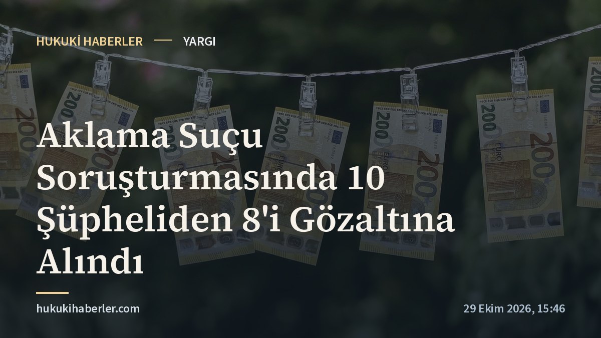 Aklama Suçu Soruşturmasında 10 Şüpheliden 8'i Gözaltına Alındı