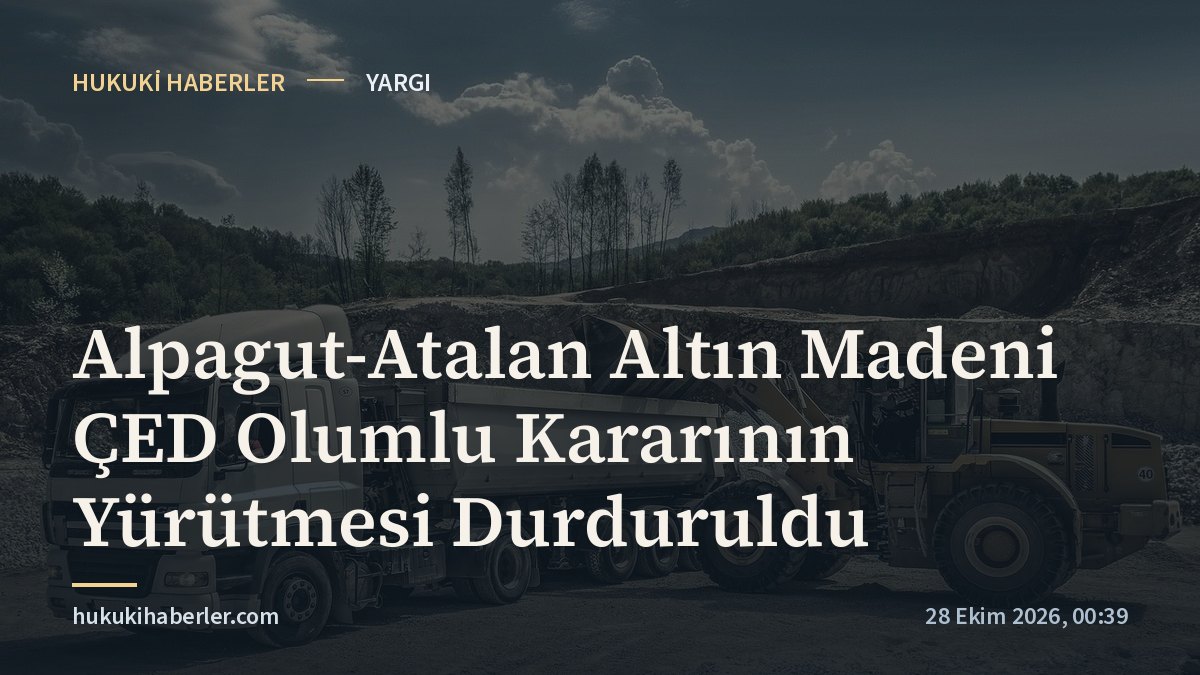 Alpagut-Atalan Altın Madeni ÇED Olumlu Kararının Yürütmesi Durduruldu