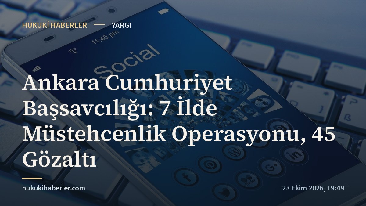 Ankara Cumhuriyet Başsavcılığı: 7 İlde Müstehcenlik Operasyonu, 45 Gözaltı