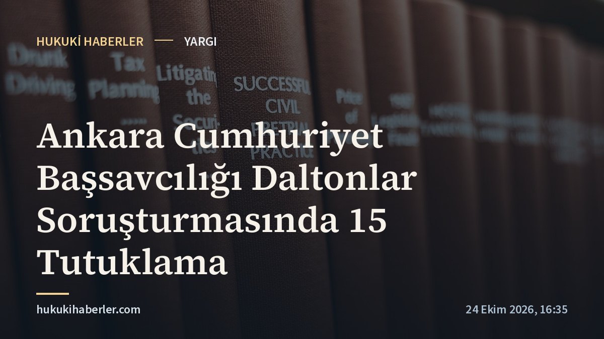 Ankara Cumhuriyet Başsavcılığı Daltonlar Soruşturmasında 15 Tutuklama