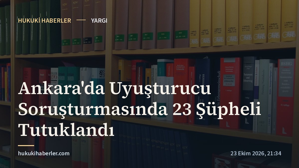 Ankara'da Uyuşturucu Soruşturmasında 23 Şüpheli Tutuklandı