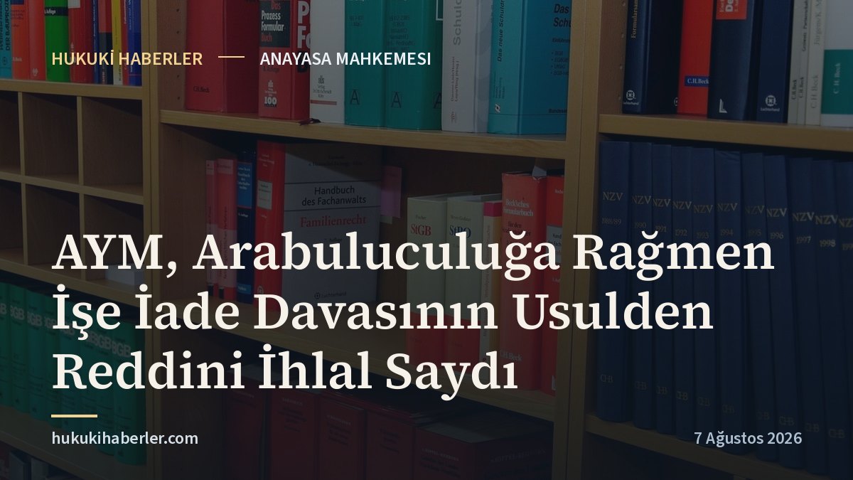 AYM, Arabuluculuğa Rağmen İşe İade Davasının Usulden Reddini İhlal Saydı