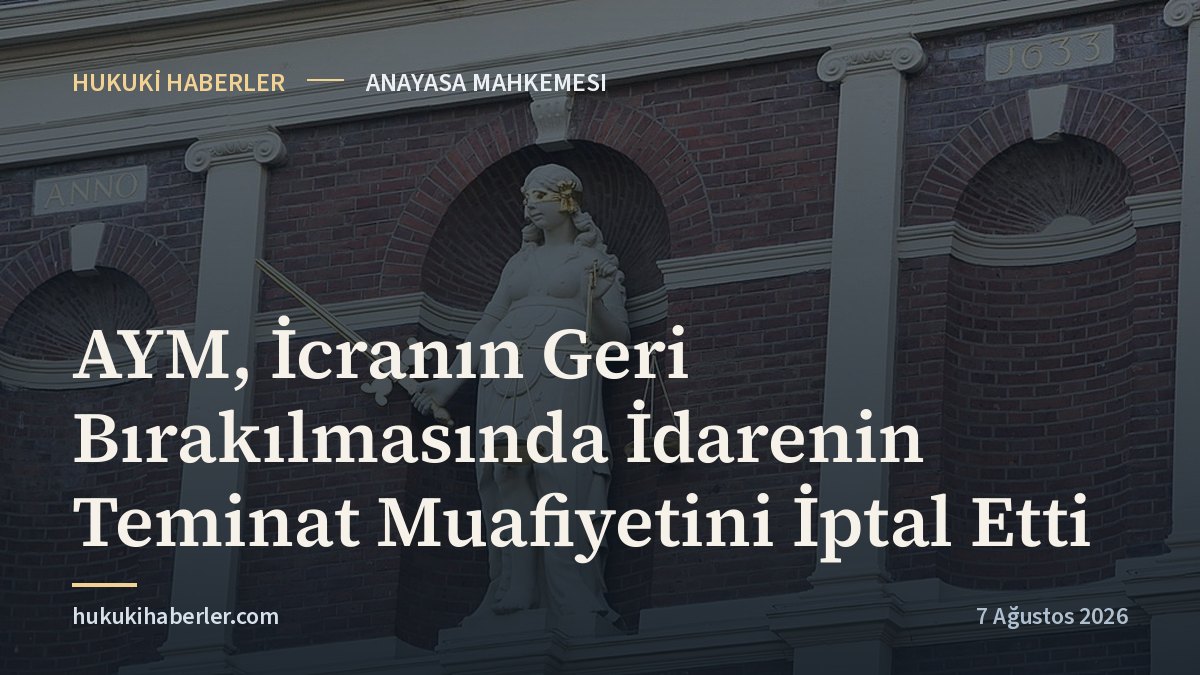 AYM, İcranın Geri Bırakılmasında İdarenin Teminat Muafiyetini İptal Etti