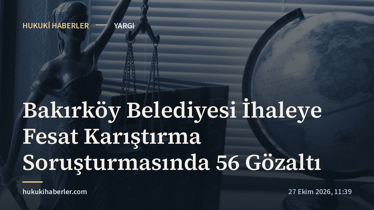 Bakırköy Belediyesi İhaleye Fesat Karıştırma Soruşturmasında 56 Gözaltı