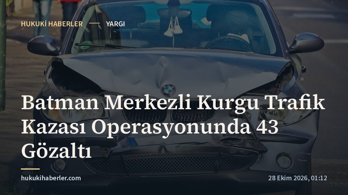 Batman Merkezli Kurgu Trafik Kazası Operasyonunda 43 Gözaltı