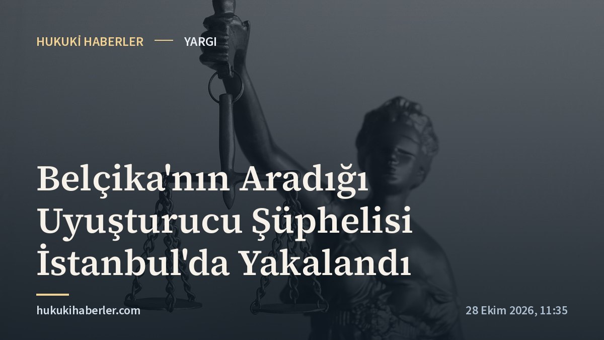 Belçika'nın Aradığı Uyuşturucu Şüphelisi İstanbul'da Yakalandı