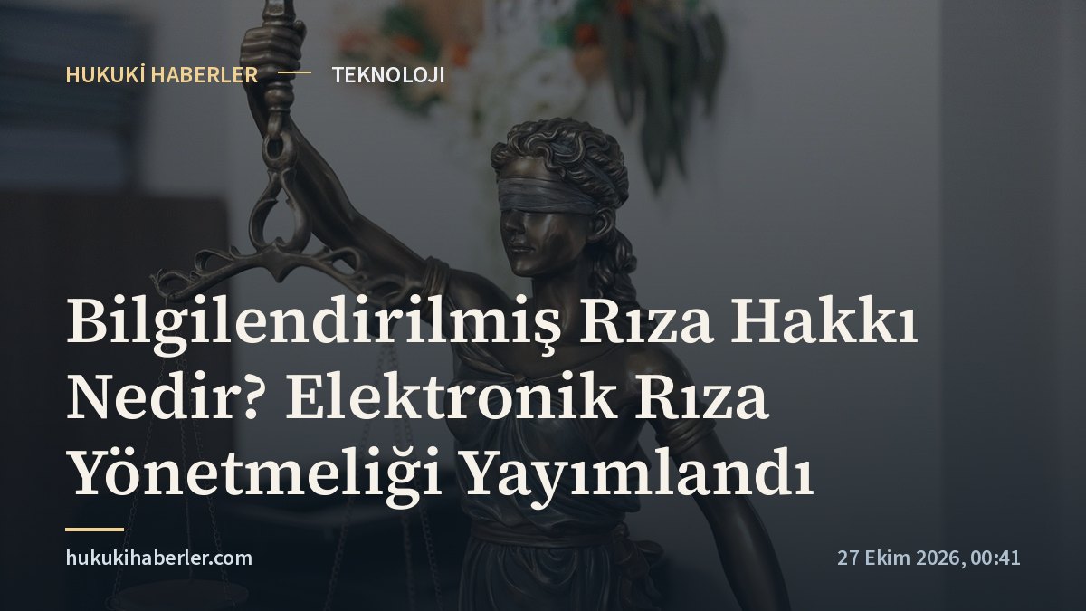Bilgilendirilmiş Rıza Hakkı Nedir? Elektronik Rıza Yönetmeliği Yayımlandı