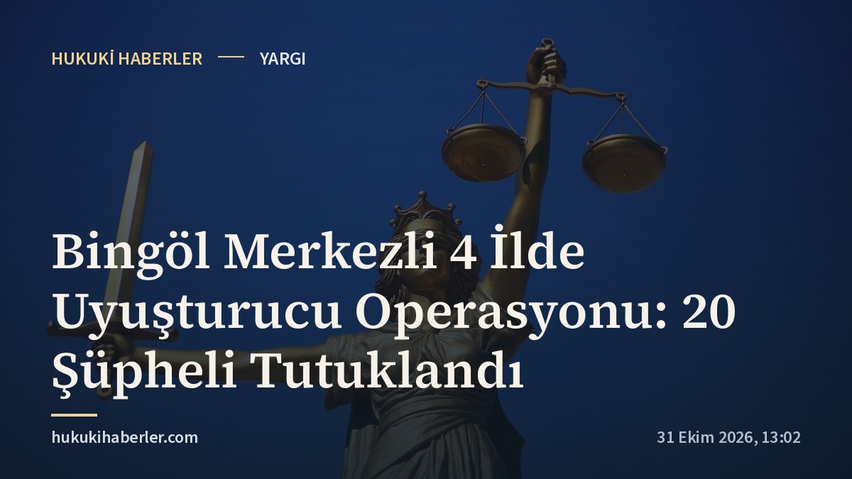 Bingöl Merkezli 4 İlde Uyuşturucu Operasyonu: 20 Şüpheli Tutuklandı