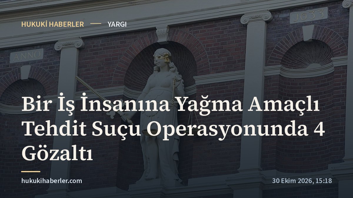 Bir İş İnsanına Yağma Amaçlı Tehdit Suçu Operasyonunda 4 Gözaltı