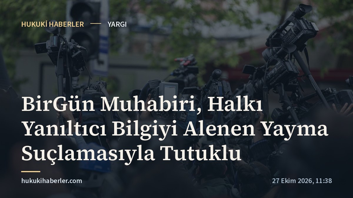 BirGün Muhabiri, Halkı Yanıltıcı Bilgiyi Alenen Yayma Suçlamasıyla Tutuklu