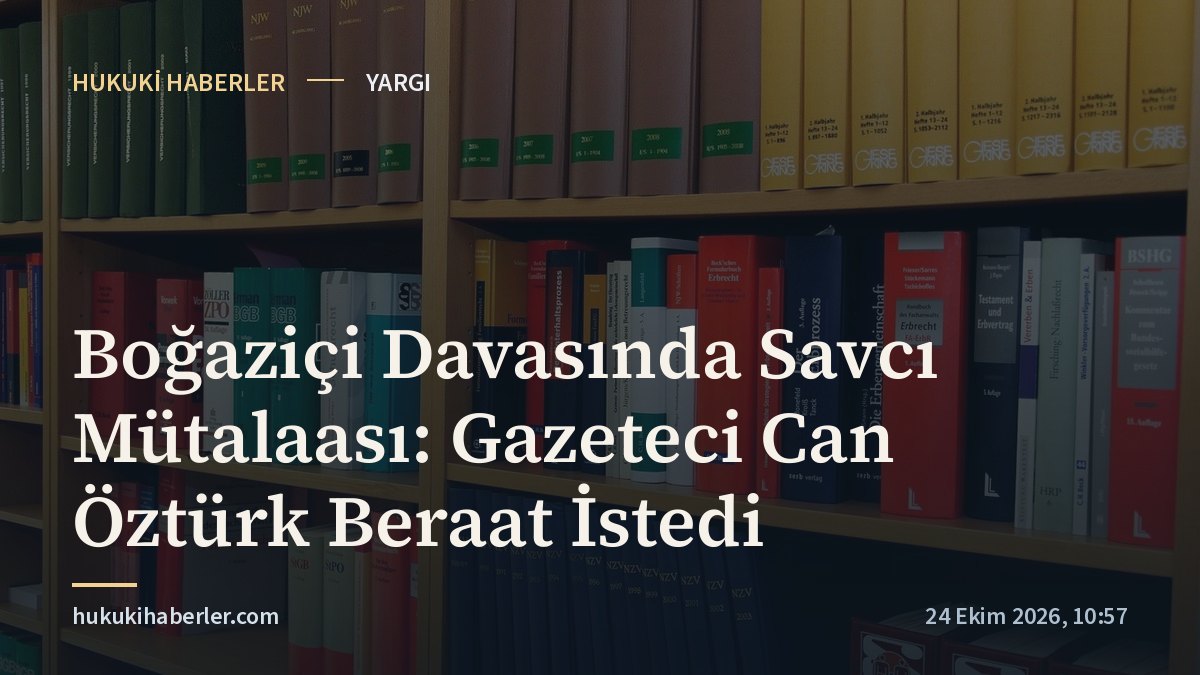 Boğaziçi Davasında Savcı Mütalaası: Gazeteci Can Öztürk Beraat İstedi