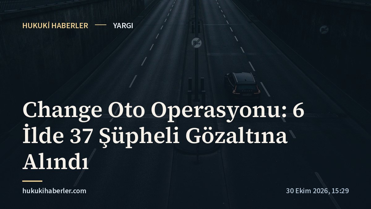 Change Oto Operasyonu: 6 İlde 37 Şüpheli Gözaltına Alındı