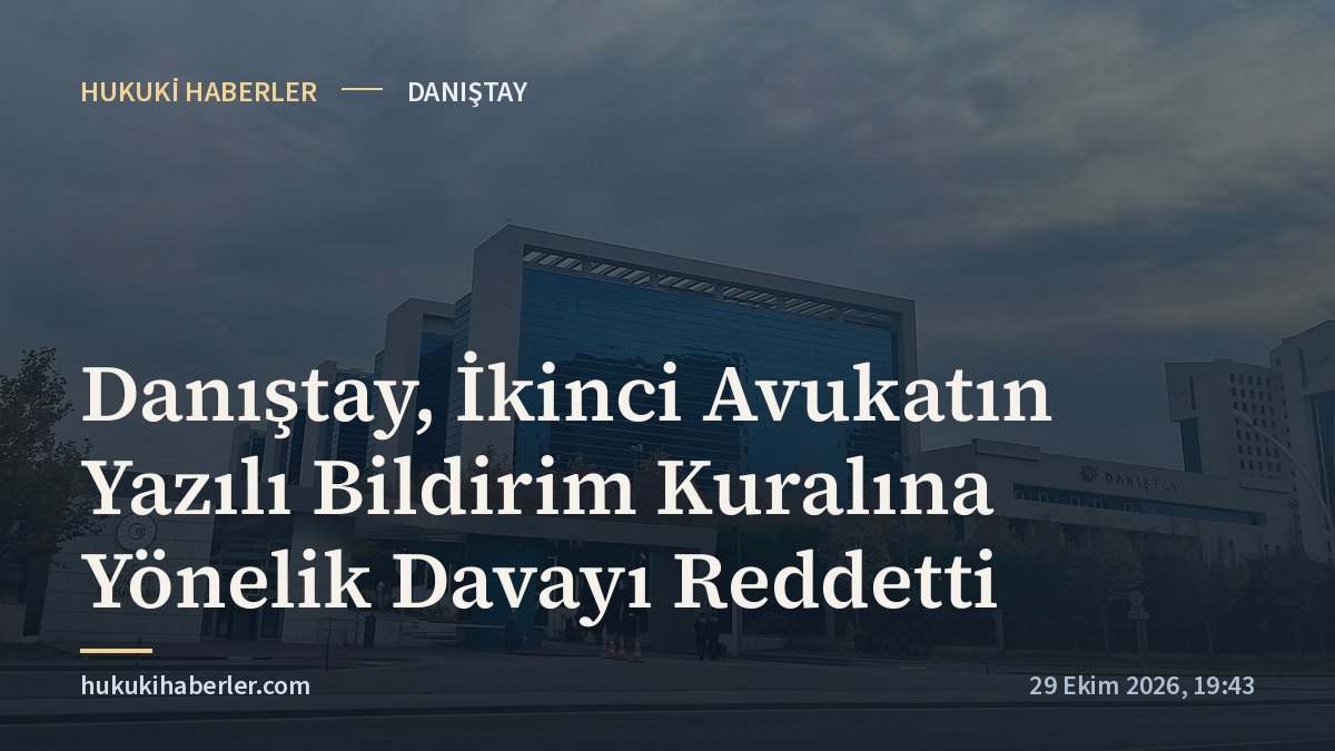 Danıştay, İkinci Avukatın Yazılı Bildirim Kuralına Yönelik Davayı Reddetti