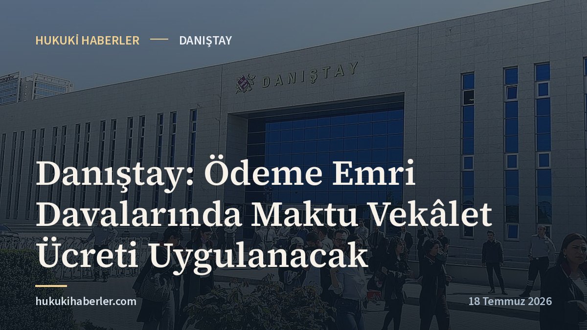 Danıştay: Ödeme Emri Davalarında Maktu Vekâlet Ücreti Uygulanacak
