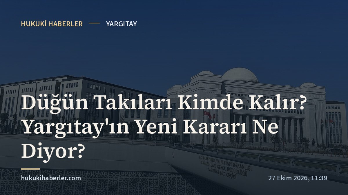 Düğün Takıları Kimde Kalır? Yargıtay'ın Yeni Kararı Ne Diyor?