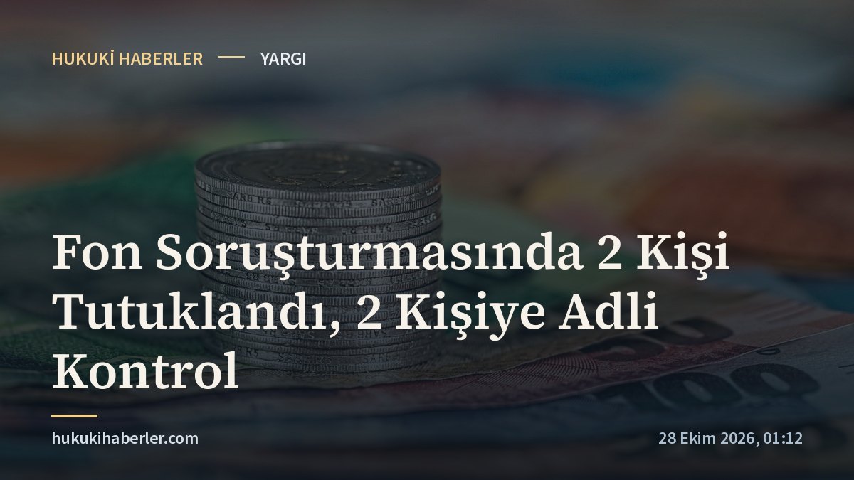 Fon Soruşturmasında 2 Kişi Tutuklandı, 2 Kişiye Adli Kontrol