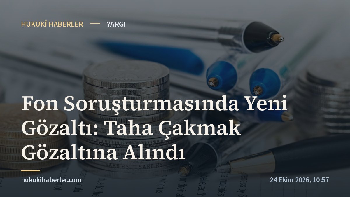 Fon Soruşturmasında Yeni Gözaltı: Taha Çakmak Gözaltına Alındı
