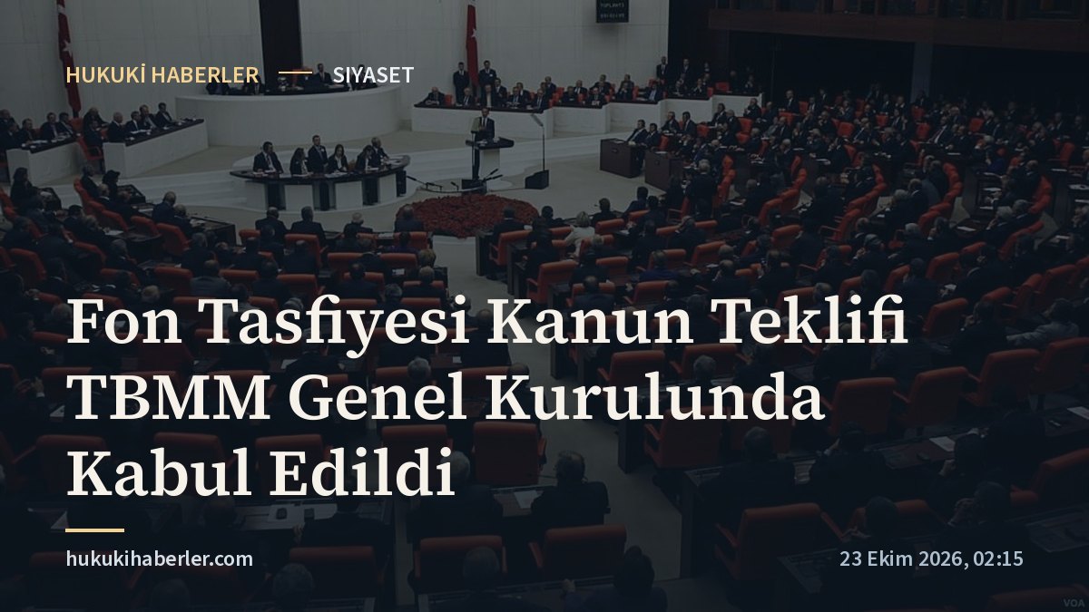 Fon Tasfiyesi Kanun Teklifi TBMM Genel Kurulunda Kabul Edildi