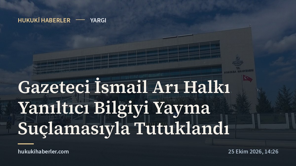 Gazeteci İsmail Arı Halkı Yanıltıcı Bilgiyi Yayma Suçlamasıyla Tutuklandı
