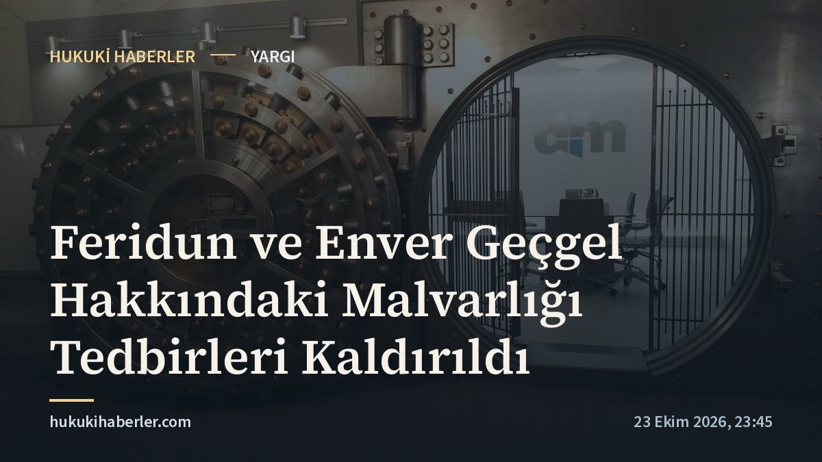 Feridun ve Enver Geçgel Hakkındaki Malvarlığı Tedbirleri Kaldırıldı