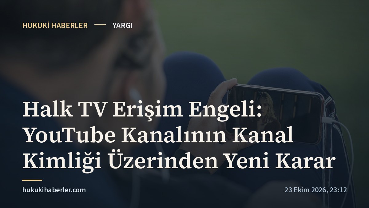 Halk TV Erişim Engeli: YouTube Kanalının Kanal Kimliği Üzerinden Yeni Karar