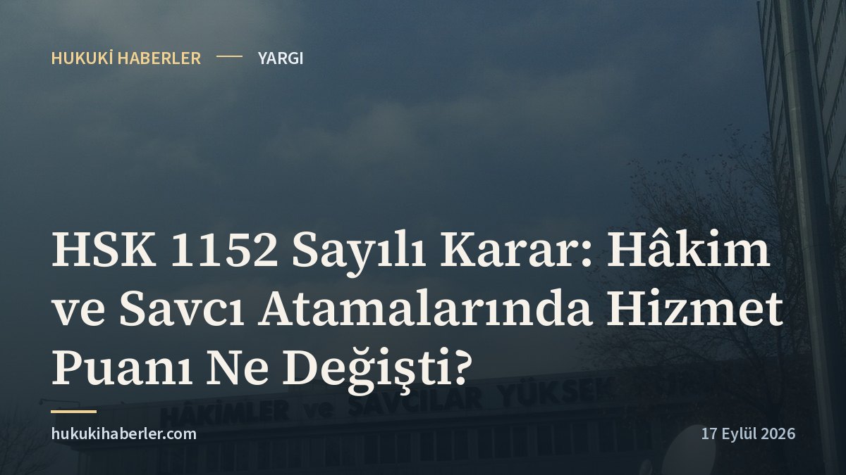 HSK 1152 Sayılı Karar: Hâkim ve Savcı Atamalarında Hizmet Puanı Ne Değişti?