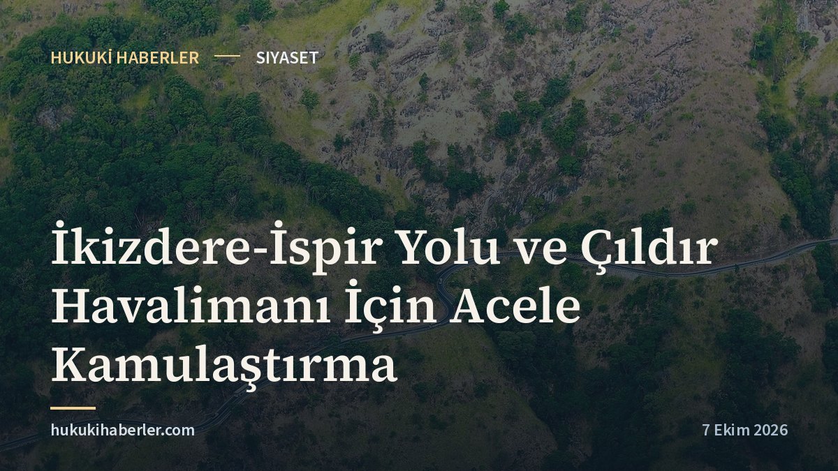 İkizdere-İspir Yolu ve Çıldır Havalimanı İçin Acele Kamulaştırma