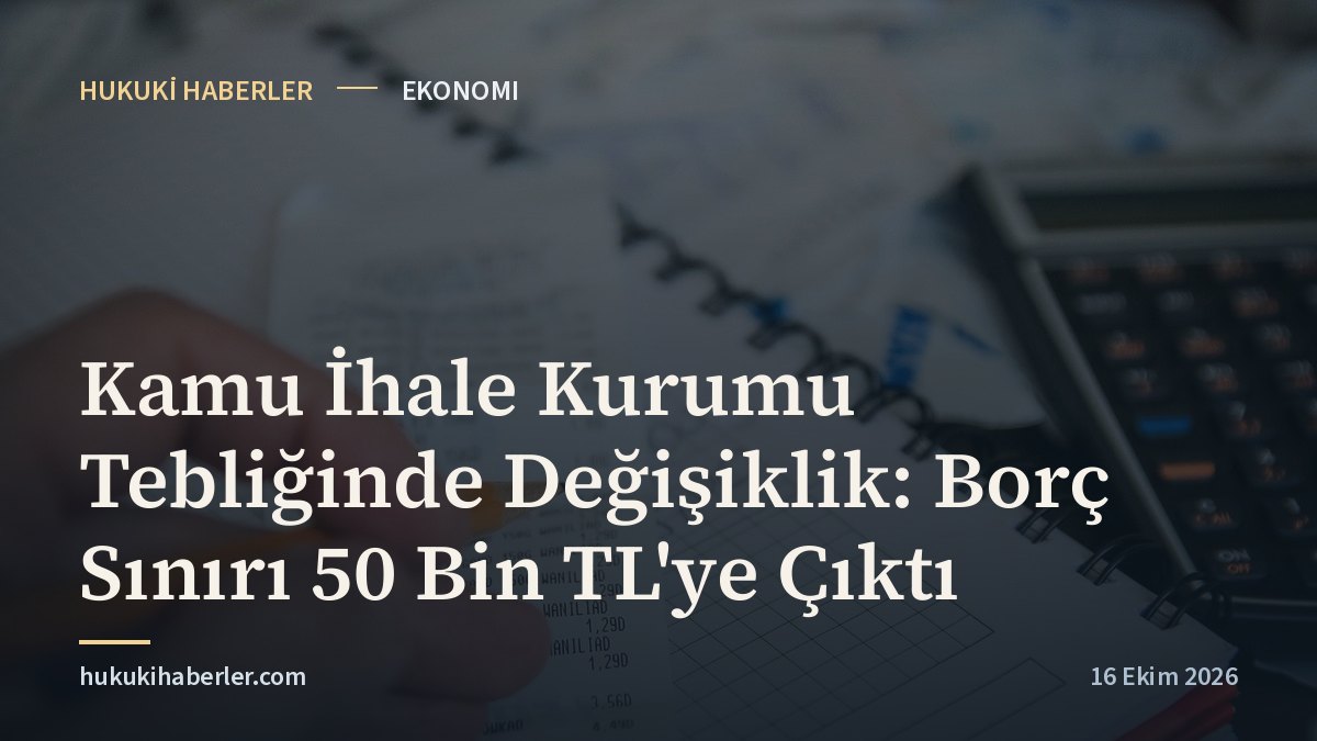 Kamu İhale Kurumu Tebliğinde Değişiklik: Borç Sınırı 50 Bin TL'ye Çıktı