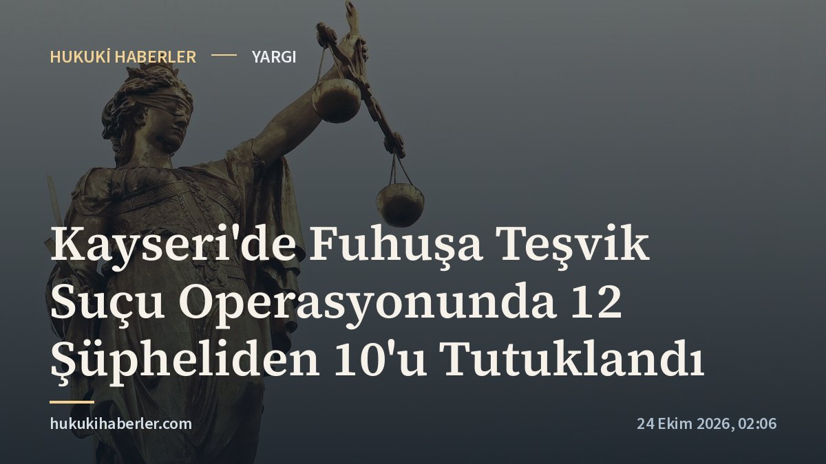 Kayseri'de Fuhuşa Teşvik Suçu Operasyonunda 12 Şüpheliden 10'u Tutuklandı