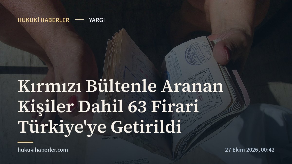 Kırmızı Bültenle Aranan Kişiler Dahil 63 Firari Türkiye'ye Getirildi