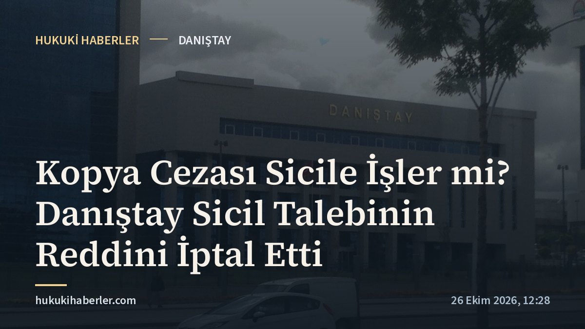 Kopya Cezası Sicile İşler mi? Danıştay Sicil Talebinin Reddini İptal Etti