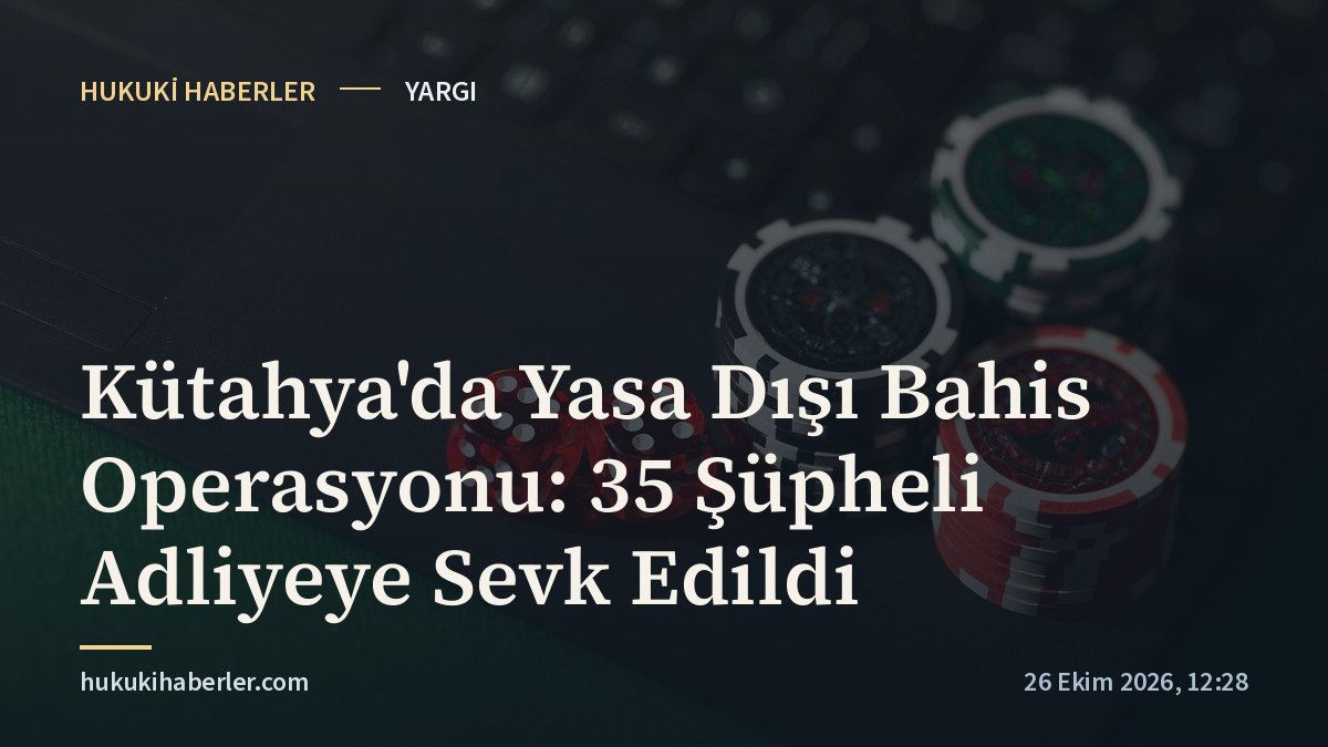 Kütahya'da Yasa Dışı Bahis Operasyonu: 35 Şüpheli Adliyeye Sevk Edildi