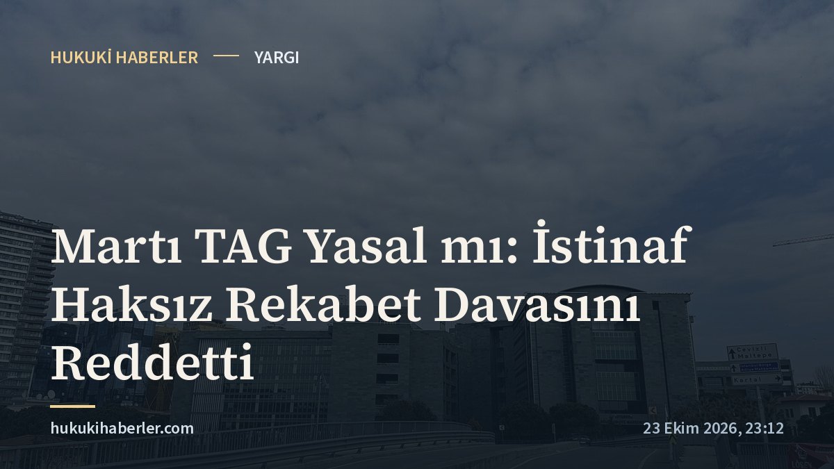 Martı TAG Yasal mı: İstinaf Haksız Rekabet Davasını Reddetti