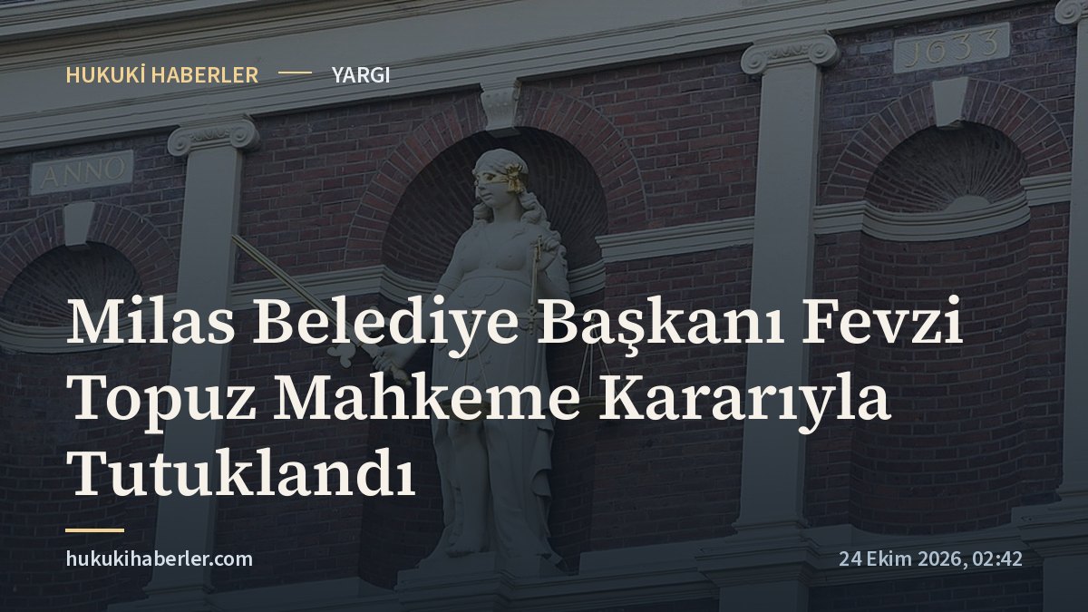 Milas Belediye Başkanı Fevzi Topuz Mahkeme Kararıyla Tutuklandı