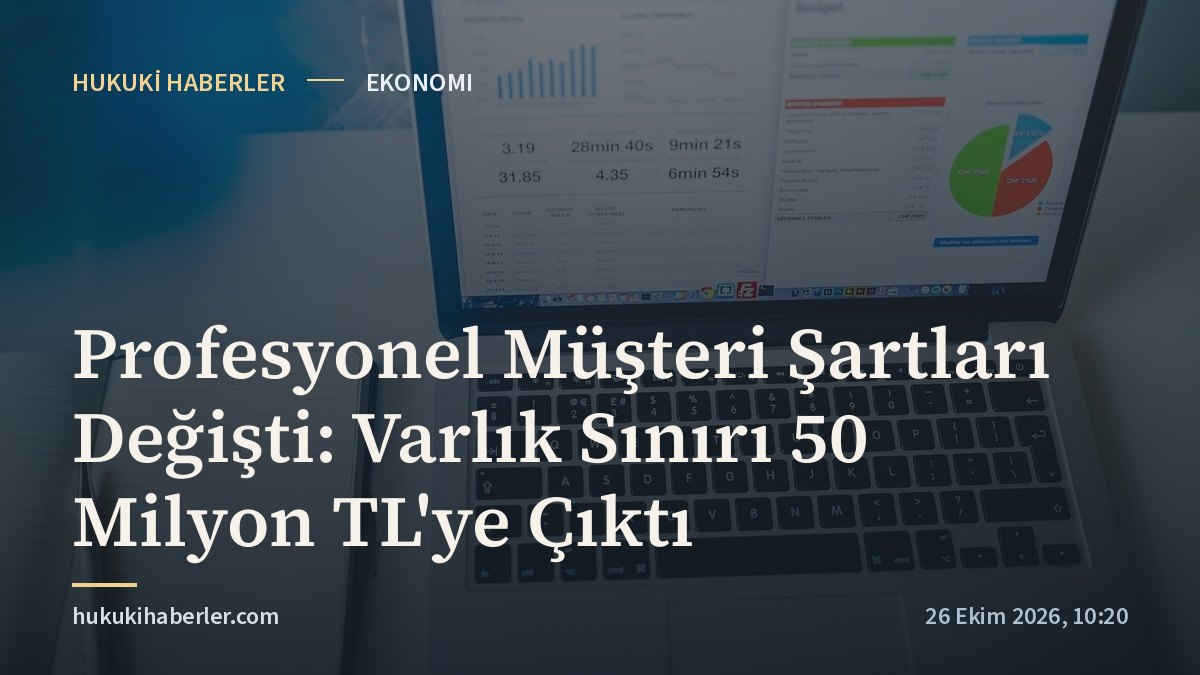 Profesyonel Müşteri Şartları Değişti: Varlık Sınırı 50 Milyon TL'ye Çıktı