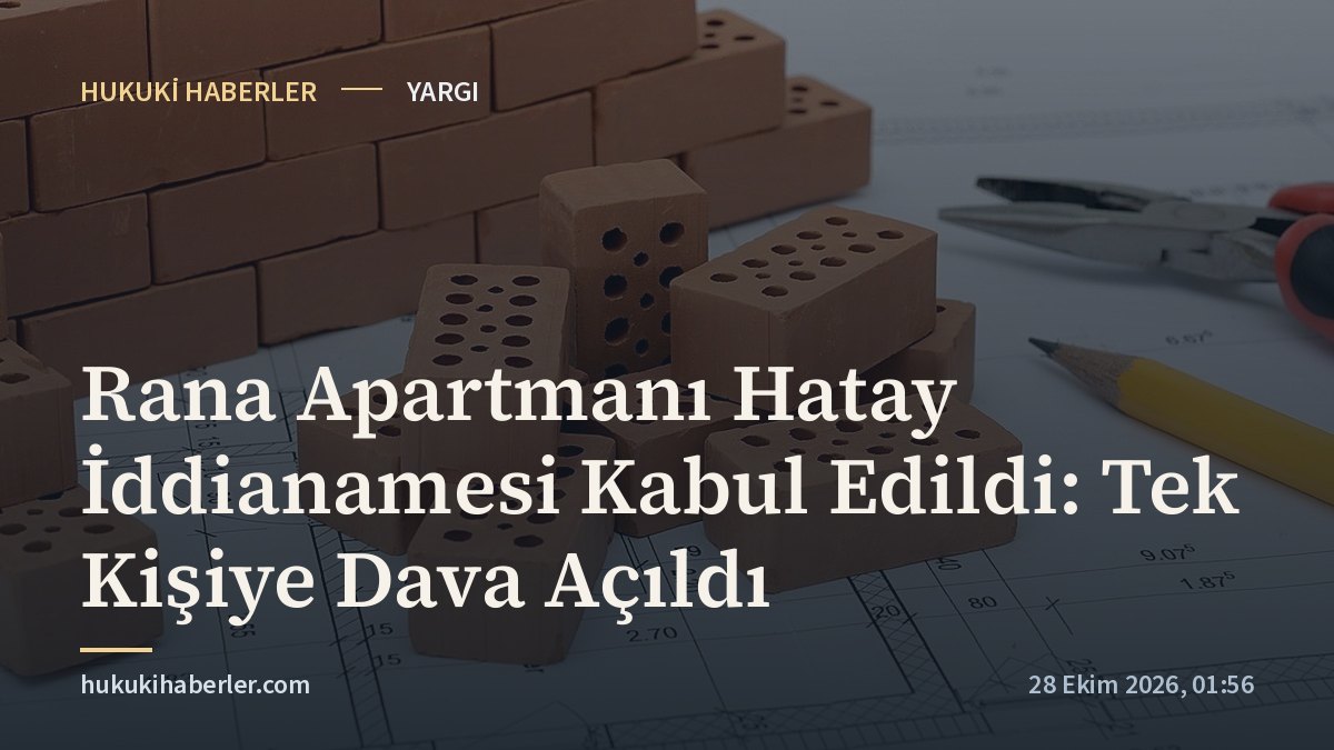 Rana Apartmanı Hatay İddianamesi Kabul Edildi: Tek Kişiye Dava Açıldı