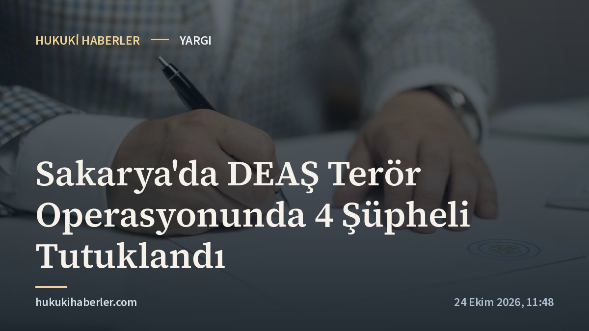 Sakarya'da DEAŞ Terör Operasyonunda 4 Şüpheli Tutuklandı