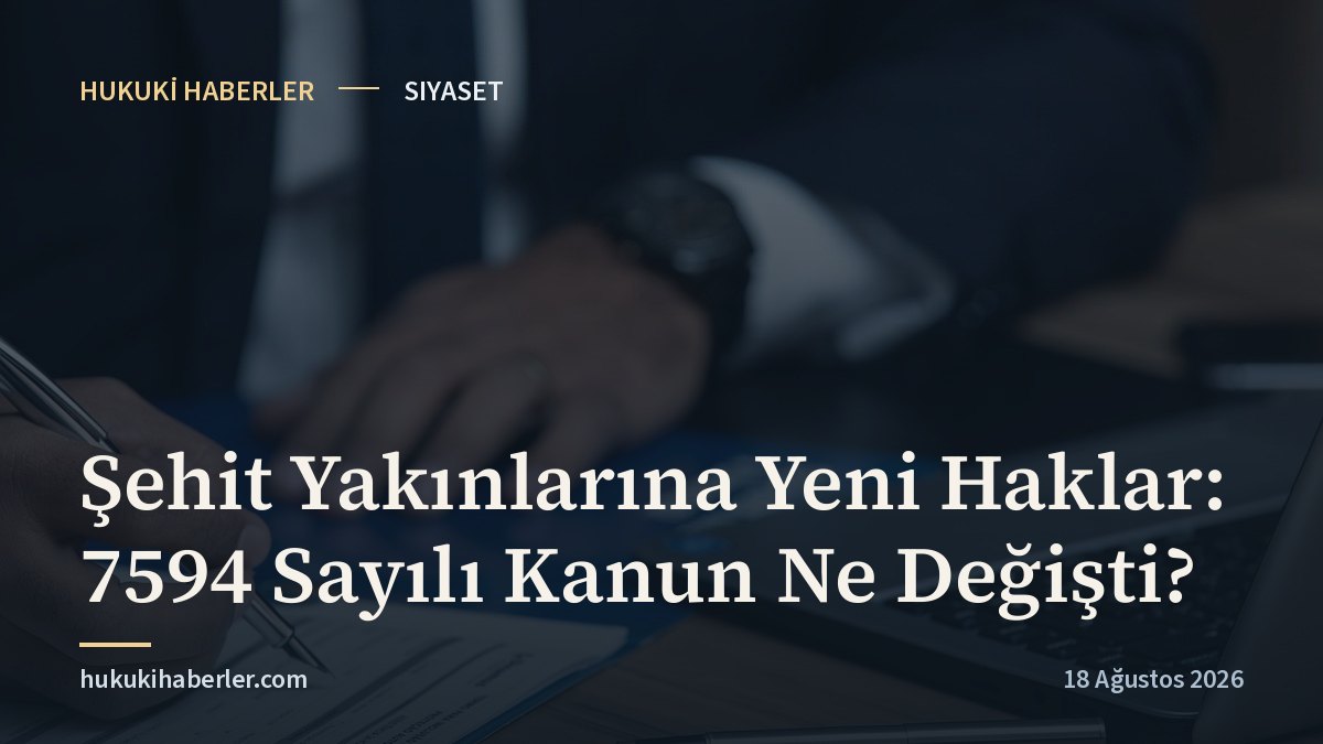 Şehit Yakınlarına Yeni Haklar: 7594 Sayılı Kanun Ne Değişti?