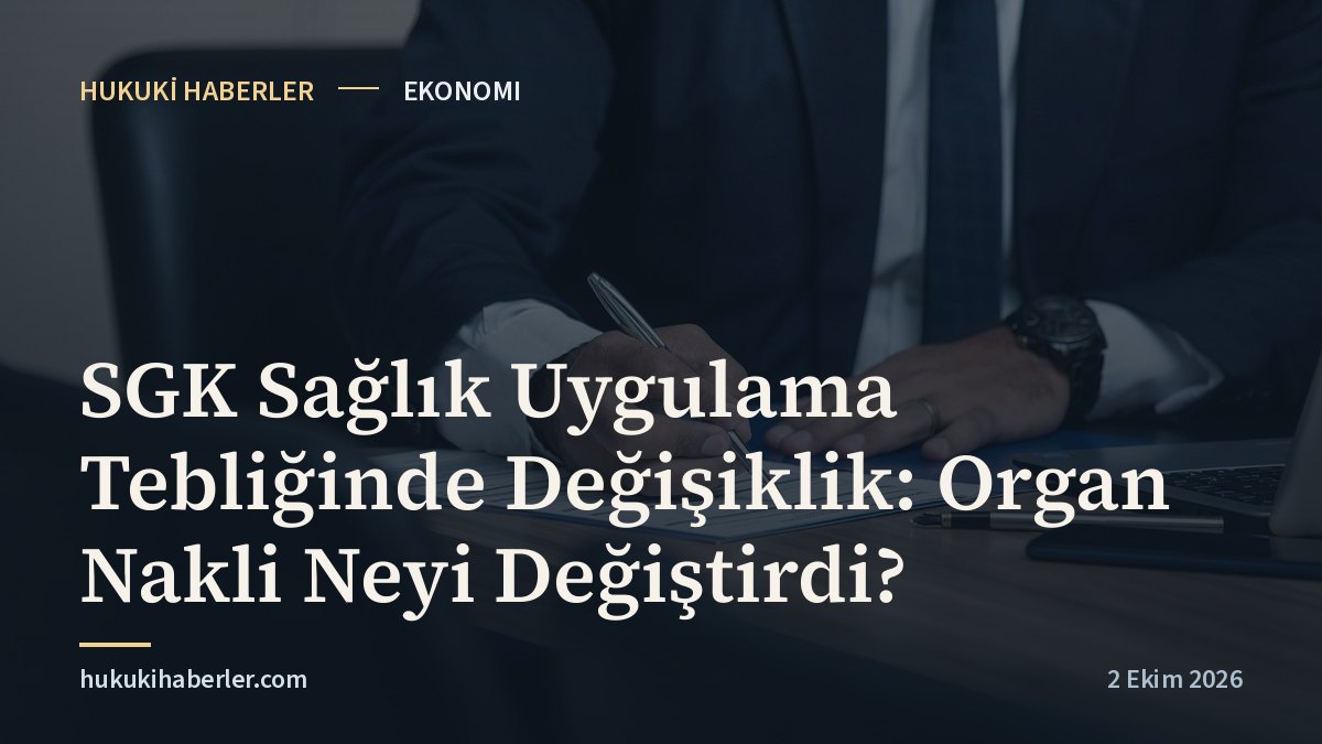 SGK Sağlık Uygulama Tebliğinde Değişiklik: Organ Nakli Neyi Değiştirdi?