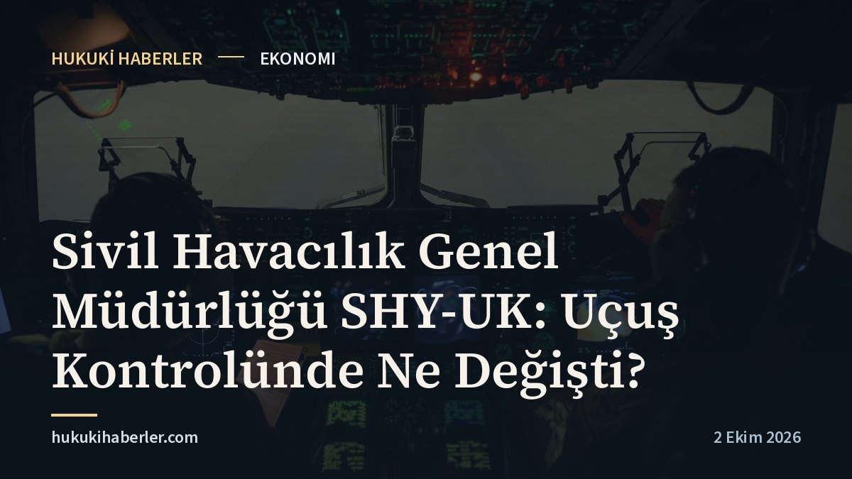 Sivil Havacılık Genel Müdürlüğü SHY-UK: Uçuş Kontrolünde Ne Değişti?
