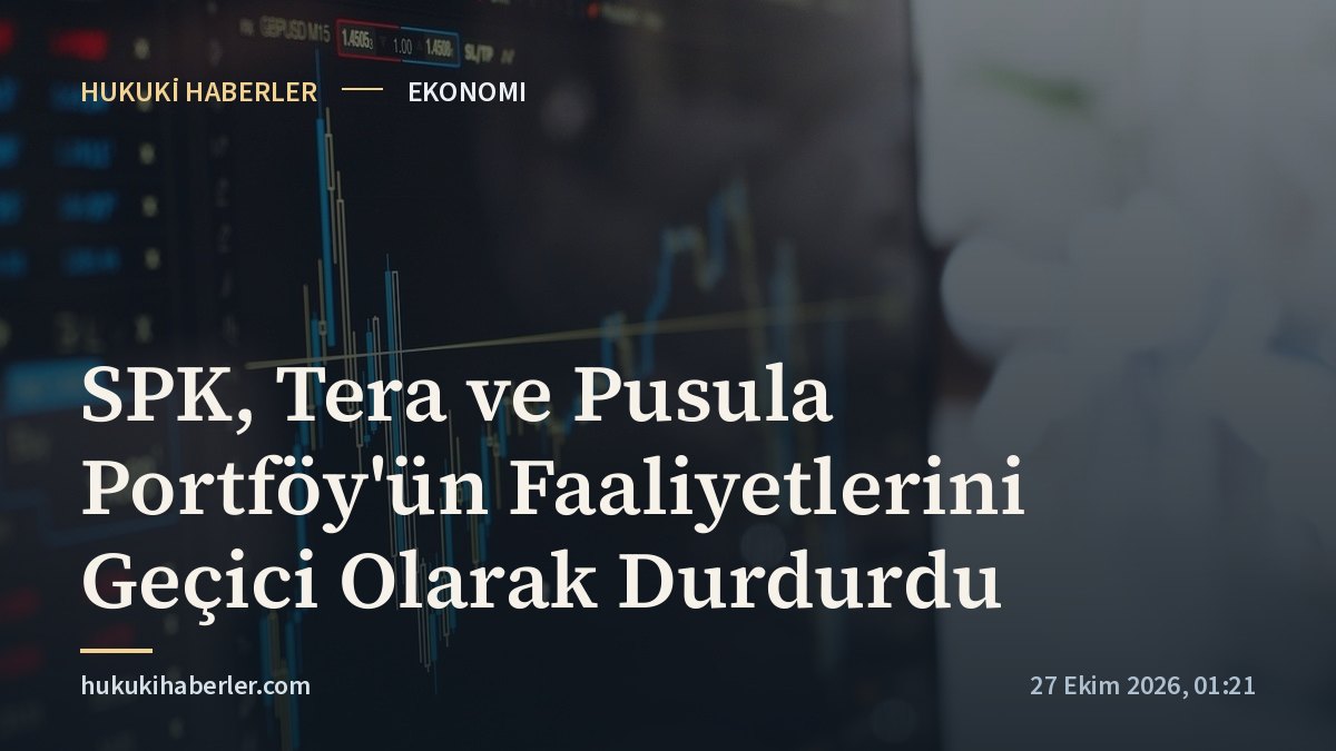 SPK, Tera ve Pusula Portföy'ün Faaliyetlerini Geçici Olarak Durdurdu