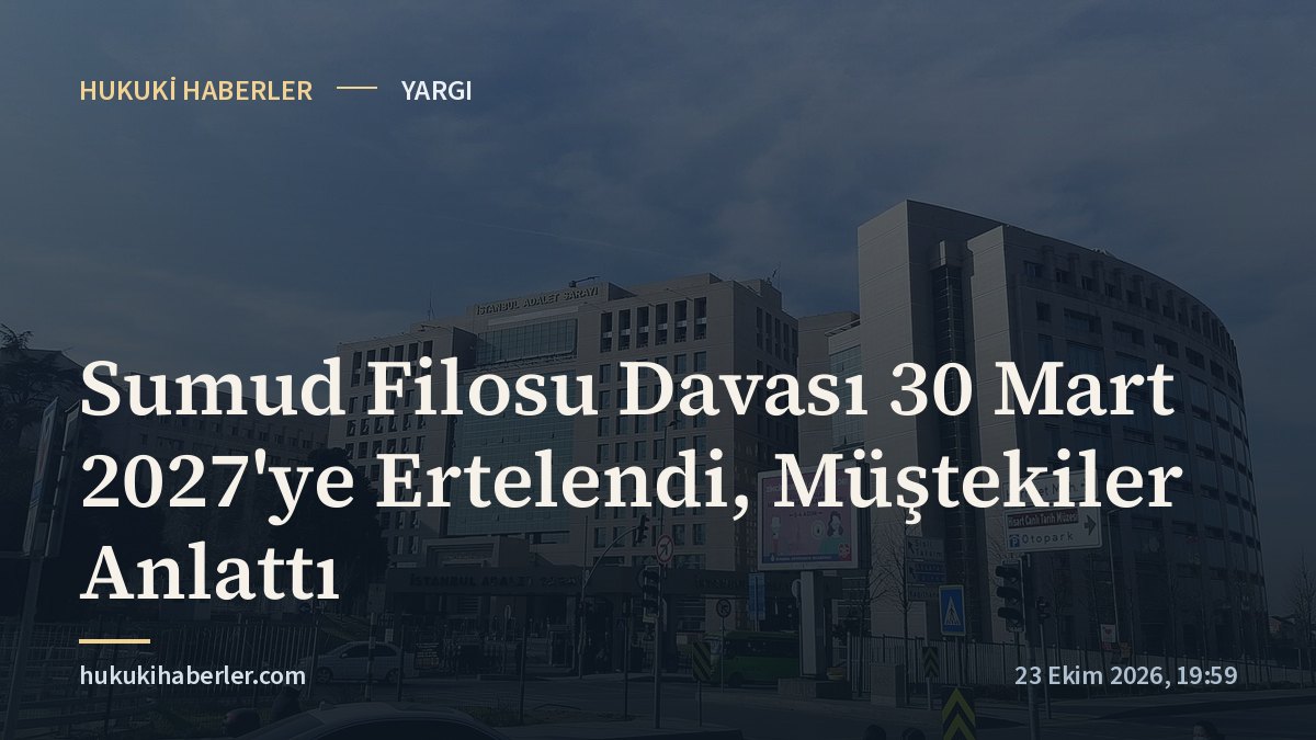 Sumud Filosu Davası 30 Mart 2027'ye Ertelendi, Müştekiler Anlattı