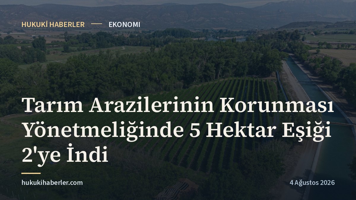 Tarım Arazilerinin Korunması Yönetmeliğinde 5 Hektar Eşiği 2'ye İndi