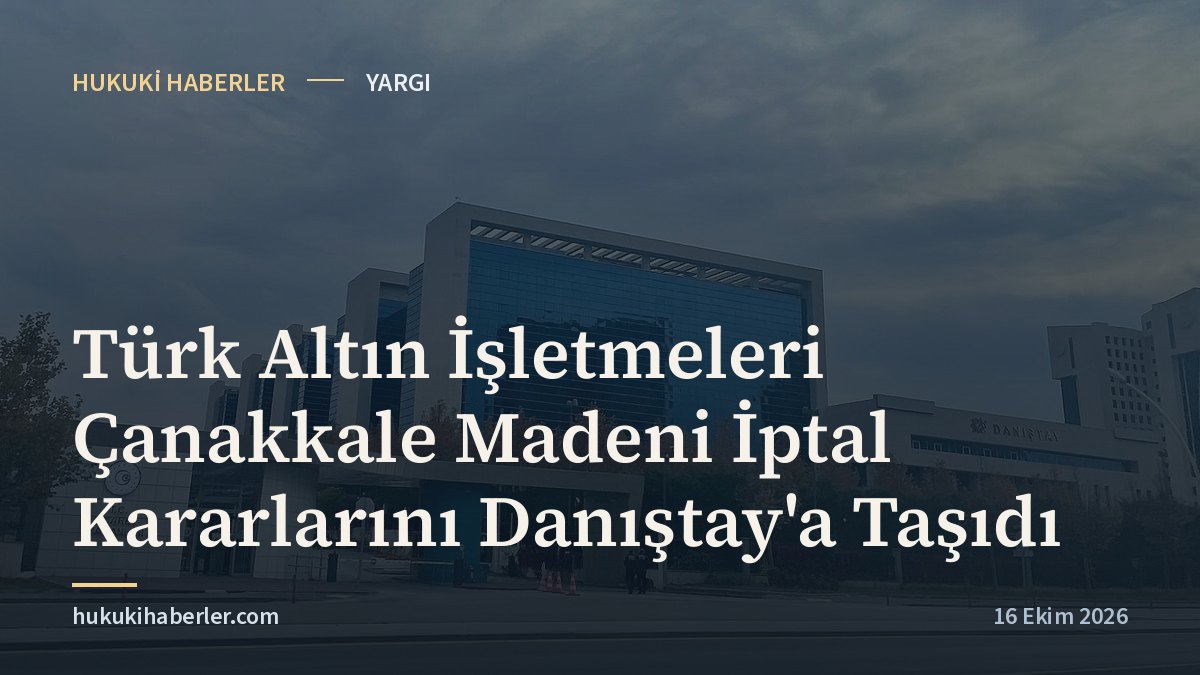 Türk Altın İşletmeleri Çanakkale Madeni İptal Kararlarını Danıştay'a Taşıdı