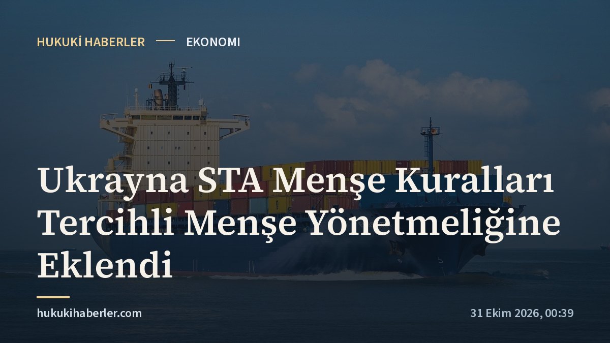Ukrayna STA Menşe Kuralları Tercihli Menşe Yönetmeliğine Eklendi